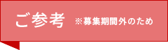 ご参考 ※募集期間外のため